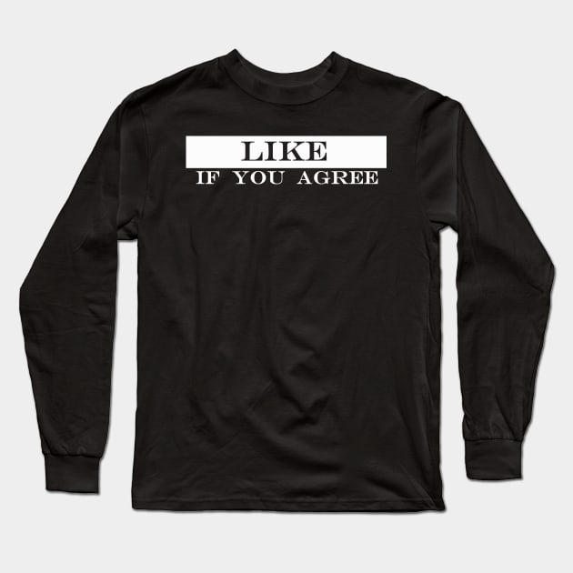 like if you agree Long Sleeve T-Shirt by NotComplainingJustAsking